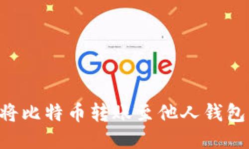 如何顺利将比特币转账至他人钱包：详细指南