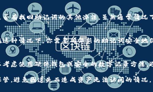 如果你遗忘了Tokenim的助记词，找回访问权限可能会面临一些挑战。由于助记词是用来恢复钱包的关键，失去它可能意味着无法访问你的资产。

以下是几种可能的解决方案和建议：

1. 尝试找回助记词
检查是否有曾经记录助记词的地方，比如笔记本、电子邮件或密码管理工具。这是最直接也是最有效的方式。

2. 使用钱包恢复功能
如果你使用的是特定的加密钱包，某些平台可能提供助记词提示功能或其他恢复选项。查看钱包的官方网站或用户手册，看看是否有此类功能。

3. 联系客户支持
如果你使用的服务平台有客户支持，可以尝试联系他们，询问是否有找回助记词的其他办法。虽然通常情况下，他们无法直接帮你找回助记词，但他们或许能提供一些指导。

4. 创建新的钱包
如果确实无法找回助记词，考虑创建一个新钱包并转移资产。在这种情况下，你需要确保新的助记词安全地保存下来，以避免将来再次遇到相同问题。

5. 学习安全存储的方法
无论你选择哪种方式，都要学习如何更安全地存储助记词。可以考虑使用硬件钱包或安全的数字记录方法，避免未来再次丢失。

总之，助记词对加密货币用户来说至关重要，因此一定要妥善保管，避免因遗失而造成资产无法访问的情况。