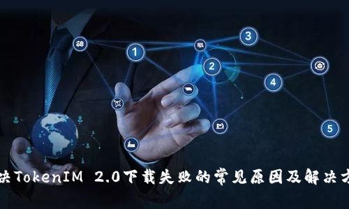 解决TokenIM 2.0下载失败的常见原因及解决方案
