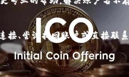 如果你在使用 Tokenim 2.0 时遇到“账户名不存在”的错误提示，可能涉及到多个原因。以下是一些可能的分析和解决方案：

1. 确认账户名的准确性
首先，请确保你在登录时输入的账户名是正确的。有时候，打字错误或不必要的空格可能导致无法找到对应的账户。建议仔细检查你输入的每一个字符，确保没有拼写错误。

2. 账户是否已被注销或停用
另一种可能性是该账户可能已经被你或管理员关闭。如果你曾经注销过账户，或者该平台由于某种原因停用了你的账户，你就无法再使用该账户名进行登录。这种情况下，建议联系 Tokenim 的客服支持，确认账户状态。

3. 网络问题导致登录失败
有时，网络连接不稳定也可能导致无法正常访问账户。确保你的设备连接到稳定的互联网，并尝试重新加载页面或重启网络设备。如果问题依然存在，尝试在不同的网络环境下登录，看看是否能够解决此问题。

4. 重置密码或找回账户
如果你在输入账户名时确认无误，但仍然无法登录，考虑使用“忘记密码”功能。通过该功能，你可以重置密码并再次尝试登录。在许多平台上，输入注册时用的电子邮件地址后，会向你发送找回账户的链接。

5. 客服支持的帮助
如果以上方法均无效，建议直接联系 Tokenim 的客服团队。他们能够基于你的具体情况提供更专业的帮助，解决账户名不存在的问题。详细描述你遇到的问题以及你已尝试的解决方案，有助于他们更快地定位问题。

结论
面对“账户名不存在”的问题时，不必过于焦虑。通过仔细检查账户名、确认账户状态、确保网络连接、尝试找回账户或直接联系客服，通常可以有效地解决问题。重要的是，保持耐心，寻求适当的帮助。

如果你对以上建议有任何疑问，或需要更具体的指导，请随时告诉我！