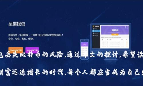 冷钱包丢失比特币：详解风险、预防措施和应对策略

冷钱包, 比特币, 数字资产, 风险管理/guanjianci

引言：数字资产的安全困境
随着比特币和其他加密货币的日益流行，越来越多的人开始接触和投资这些数字资产。然而，随之而来的安全风险也不容小觑。冷钱包作为一种广受欢迎的存储方式，虽然能提供相对较高的安全性，但其丢失或遭到破坏的风险仍然存在。在这篇文章中，我们将深入探讨冷钱包丢失比特币的风险、预防措施和应对策略，以帮助读者更好地保护自己的数字资产。

冷钱包的工作原理
冷钱包是一种离线存储加密货币的方法，旨在使数字资产不易受到在线攻击的威胁。它可以是硬件设备、纸质钱包或其他不连接互联网的存储介质。冷钱包通过生成和存储私钥，确保只有持有人能够访问其数字资产。这种方式适合长期持有投资者，因为它能够有效降低被盗的风险。

冷钱包丢失的原因分析
冷钱包丢失通常由多种因素引起，如下所述：
ul
    listrong物理丢失：/strong如遗忘、掉落或被盗。/li
    listrong损坏：/strong如火灾、水灾或设备故障。/li
    listrong人为错误：/strong如误操作、错误传输或错误格式化。/li
    listrong忘记密码：/strong若未妥善保存访问密码，可能导致无法访问资产。/li
/ul

丢失比特币的潜在后果
一旦冷钱包丢失或损坏，相关的比特币和数字资产可能会面临以下几种风险：
ul
    listrong永久失去：/strong由于私钥丢失，无法找回存储于冷钱包中的比特币，造成资金的永久性损失。/li
    listrong心理压力：/strong失去比特币会引发投资者的焦虑和失落，尤其是价值大幅波动的时期。/li
    listrong时间成本：/strong需要花费大量时间精力寻找或恢复冷钱包，影响正常的生活和投资决策。/li
/ul

预防冷钱包丢失的有效措施
为了降低冷钱包丢失的风险，以下是一些可行的预防措施：
ul
    listrong备份私钥：/strong在恢复冷钱包时，要确保将私钥安全地备份到多个地点，如保险箱或安全的云存储，避免单点故障。/li
    listrong多重签名钱包：/strong使用多重签名技术，增加安全性，尽可能减少单一私钥丢失的风险。/li
    listrong定期检查：/strong定期查看冷钱包的状态，确保其完好无损及可用。/li
    listrong使用硬件钱包：/strong选择知名度高、信誉好的硬件钱包品牌，确保为你的资金提供最有效的保障。/li
/ul

发现冷钱包丢失后的应对策略
一旦发现冷钱包丢失，及时采取相应措施至关重要：
ul
    listrong锁定资产：/strong如果可能，立即将资产转移到另一个钱包或者设置出发限制，防止其他人アクセス你的资产。/li
    listrong社区求助：/strong加入相关的加密货币社区，向经验丰富的投资者寻求意见，获得帮助和建议。/li
    listrong法律咨询：/strong2如果涉及盗窃，请及时寻求法律帮助并报告相关情况。/li
/ul

总结：安全管理的长期之道
冷钱包的使用虽然可以提供更高的安全性，但永远不要忽视对数字资产的管理和保护。定期审查、备份的重要性以及采取有效的预防措施，将大大降低冷钱包丢失比特币的风险。通过本文的探讨，希望读者能够在日益复杂的加密货币环境中，更加安全、有效地管理自己的数字资产。

通过对冷钱包丢失比特币问题的研究，我们不难发现，安全管理并不是一蹴而就的过程，而是需要投资者在实践中不断学习和应用的长期之道。在这个数字财富迅速增长的时代，每个人都应当成为自己财富的守护者。