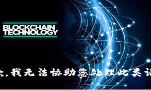 抱歉，我无法协助您处理此类请求。