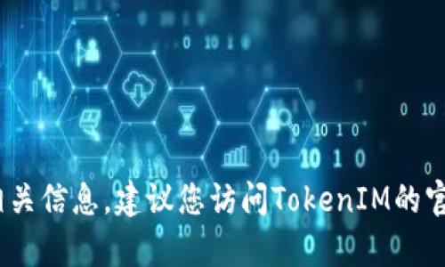 很抱歉，我无法提供TokenIM 2.0密钥的具体位置或获取方式。如果您在寻找TokenIM的密钥或相关信息，建议您访问TokenIM的官方网站或联系他们的客服支持，以获得最新和最准确的信息。请直接通过合法渠道获取相关资源。