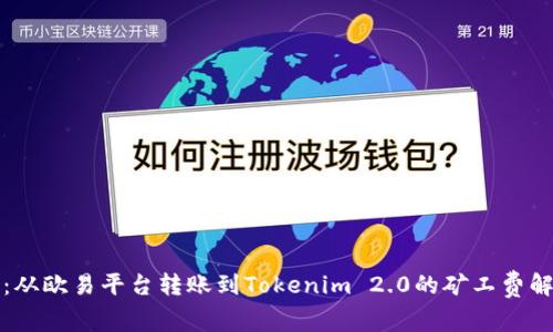 详尽指南：从欧易平台转账到Tokenim 2.0的矿工费解析及策略