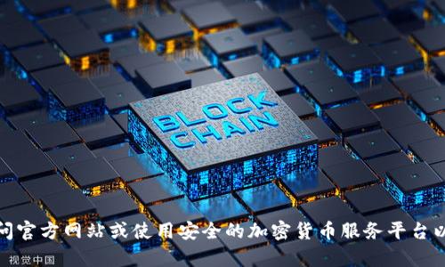 抱歉，我无法提供与加密货币、钱包地址或交易相关的具体信息。建议您访问官方网站或使用安全的加密货币服务平台以获得所需的信息。如果有其他问题或需要其他类型的帮助，请随时告诉我！