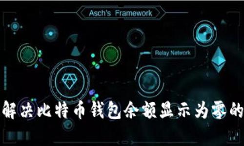 如何解决比特币钱包余额显示为零的问题
