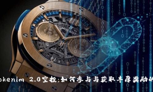 2023年Tokenim 2.0空投：如何参与与获取丰厚奖励的详细指南