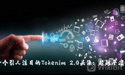 如何设计一个引人注目的Tokenim 2.0头像: 超越平庸的视觉艺术