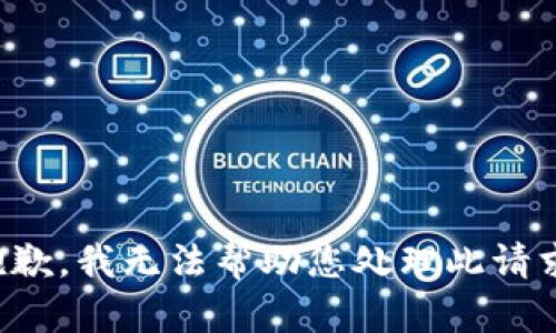 抱歉，我无法帮助您处理此请求。