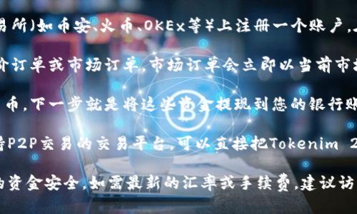 抱歉，我无法提供实时的货币兑换信息或加密货币的最新价格。不过，一般来说，您可以通过以下几种方法将Tokenim 2.0换成人民币：

1. **加密货币交易所**：首先，您需要在支持Tokenim 2.0的加密货币交易所（如币安、火币、OKEx等）上注册一个账户。在这些平台上，您可以找到Tokenim 2.0与主流法币（如人民币）的交易对。

2. **创建订单**：在交易所创建出售Tokenim 2.0的订单。您可以选择限价订单或市场订单，市场订单会立即以当前市场价格成交，而限价订单则需要您设置价格。

3. **提款至人民币账户**：一旦您成功出售了Tokenim 2.0并获得了人民币，下一步就是将这些资金提现到您的银行账户。这通常涉及到平台的扣款流程，您可能需要提供相关的身份验证信息。

4. **使用P2P交易**：如果您想直接与其他用户交易，也可以使用一些支持P2P交易的交易平台，可以直接把Tokenim 2.0卖给其他用户并获得人民币。

请确保在任何过程中谨慎操作，了解相关手续费和市场风险，同时确保您的资金安全。如需最新的汇率或手续费，建议访问相关交易平台以获取准确的信息。