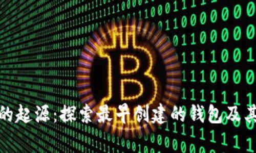追溯比特币的起源：探索最早创建的钱包及其背后的故事