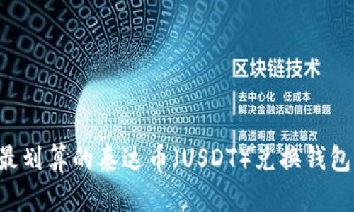 如何选择最划算的泰达币（USDT）兑换钱包：全面指南