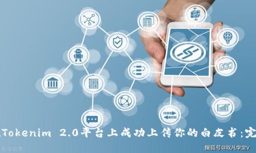 如何在Tokenim 2.0平台上成功上传你的白皮书：完整指南