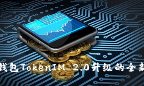 深入了解以太坊钱包TokenIM 2.0升级的全新功能与用户体验