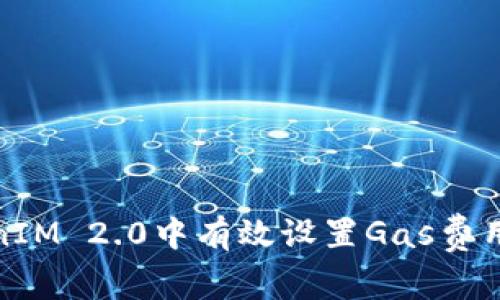如何在TokenIM 2.0中有效设置Gas费用以交易体验