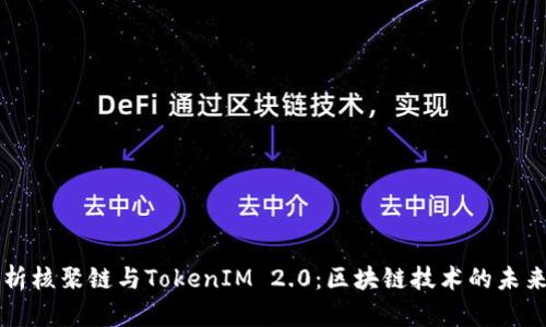 全面解析核聚链与TokenIM 2.0：区块链技术的未来与应用