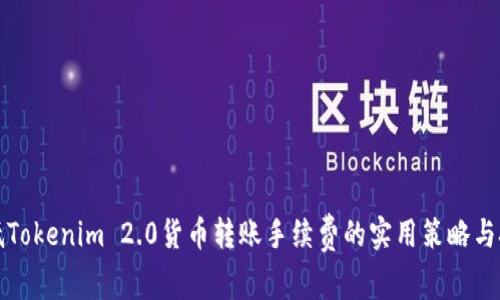 降低Tokenim 2.0货币转账手续费的实用策略与技巧