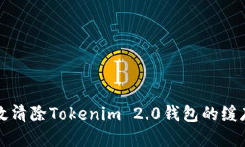 如何有效清除Tokenim 2.0钱包的缓存以性能