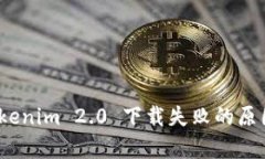 深入解析：Tokenim 2.0 下载失败的原因及解决方案