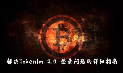 解决Tokenim 2.0 登录问题的详细指南