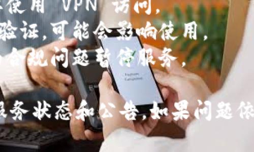 Tokenim 是一个区块链技术相关的平台，专注于加密资产和代币创建。如果你发现 Tokenim 无法使用，可能有以下几种原因：

1. **技术故障**：平台可能遇到服务器问题或系统维护，导致服务暂时中断。
2. **网络限制**：某些地区可能对加密货币服务有限制，可能需要使用 VPN 访问。
3. **账户问题**：如果你的账户存在安全问题或需要额外的身份验证，可能会影响使用。
4. **政策变化**：加密行业的法规和政策经常变化，平台可能因为合规问题暂停服务。

建议你查看 Tokenim 的官方网站或社交媒体渠道，获取最新的服务状态和公告。如果问题依然存在，可以考虑联系他们的客服支持以获取更多的信息和帮助。