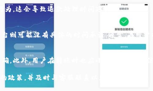 关于Tokenim转错后的退款时长，具体的时间会因多种因素而异，包括但不限于平台的运营政策、转错金额的大小、用户的身份验证情况等。一般来说，许多区块链平台和加密货币交易所在处理转账错误时会实施特定的流程。

以下是一些可能影响退款时长的因素：

处理流程
当用户发现转错Tokenim或其他加密货币时，第一步通常是联系客户支持团队。处理请求的时间会因平台的反馈速度而异。有些平台可以在短时间内确认并处理请求，而其他平台可能需要更长的审核时间。

身份验证与安全审查
为了保护用户资金的安全，许多平台在执行退款请求之前需要进行身份验证。这可能包括请求用户提供身份信息、交易凭证等额外信息。这一环节的复杂性直接影响处理速度。

转错金额的大小和性质
如果用户转错的金额较大，平台可能会更加谨慎，并进行更严格的审查，以确保没有欺诈行为。这会导致退款处理时间延长。

不同平台的退款政策
每个平台的退款政策可能有所不同，有些可能明确规定了处理退款的时间框架，而其他平台则可能没有具体的时间承诺。通常，在用户提交请求后的几天内会有初步反馈，但具体退款到账时间可能会在几天到几周之间变化。

建议与注意事项
为了提高退款成功的概率，用户应仔细检查交易信息，确保与客户支持团队的沟通清晰明确。此外，用户在转账时也应小心谨慎，确保信息无误，以避免不必要的麻烦。

总结来说，Tokenim转错后的退款时间并没有统一的标准，建议用户关注各自使用的平台的政策，并及时与客服联系以获取最新信息。