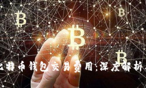如何选择比特币钱包交易费用：深度解析与实用指南