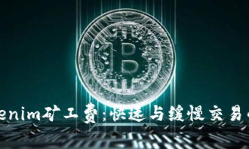 深入解析Tokenim矿工费：快速与缓慢交易的差异和影响