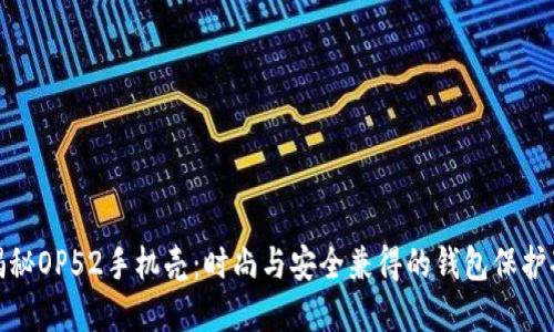 揭秘OP52手机壳：时尚与安全兼得的钱包保护套
