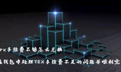 钱包trx手续费不够怎么兑换如何在钱包中处理T