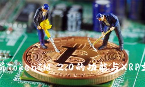 深入解析TokenIM 2.0的功能与XRP支持情况