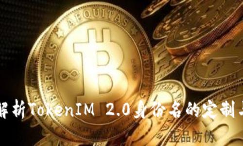 全面解析TokenIM 2.0身份名的定制与应用