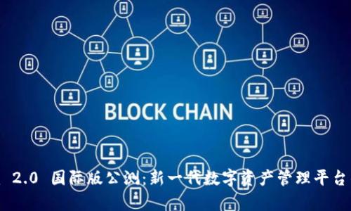 : Tokenim 2.0 国际版公测：新一代数字资产管理平台的重磅来袭