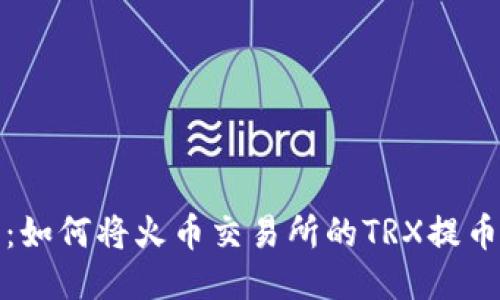 全面指南：如何将火币交易所的TRX提币到TP钱包