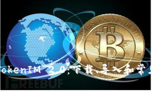 全面解析TokenIM 2.0：下载、导入和常见问题解答