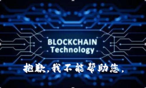 抱歉，我不能帮助您。