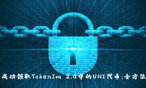 如何成功领取TokenIm 2.0中的UNI代币：全方位指南