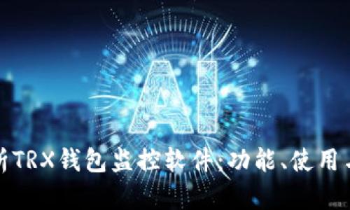 全面解析TRX钱包监控软件：功能、使用与安全性