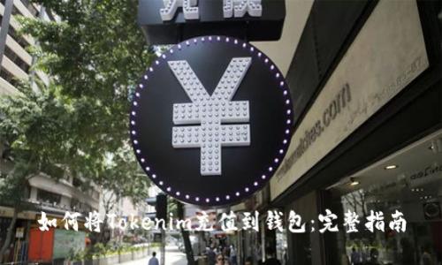 如何将Tokenim充值到钱包：完整指南