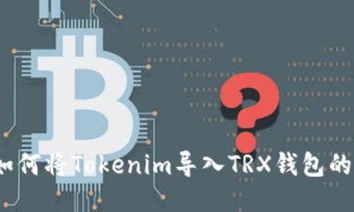 详细指南：如何将Tokenim导入TRX钱包的步骤与技巧