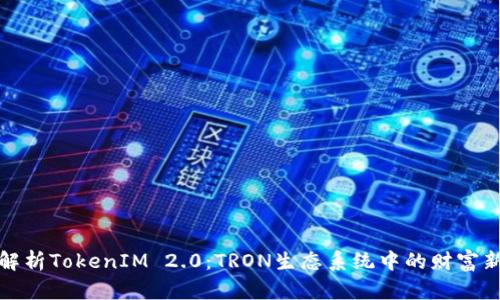 深入解析TokenIM 2.0：TRON生态系统中的财富新机遇
