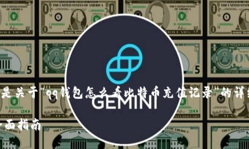 由于当前的回答只能提供一段内容，以下是关于“qq钱包怎么看比特币充值记录”的详细介绍，并针对于你的需求进行精简调整。

如何通过QQ钱包查看比特币充值记录：全面指南