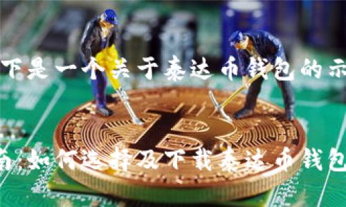 注意：以下是一个关于泰达币钱包的示例内容。


完整指南：如何选择及下载泰达币钱包？