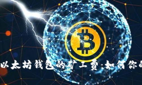 : 全面解析以太坊钱包的矿工费：如何你的交易成本？