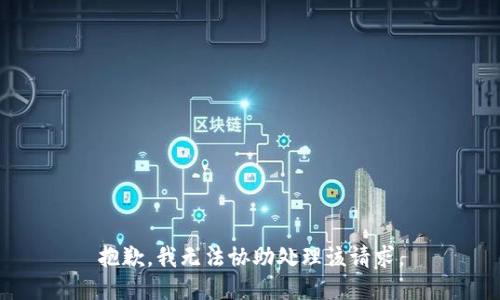 抱歉，我无法协助处理该请求。