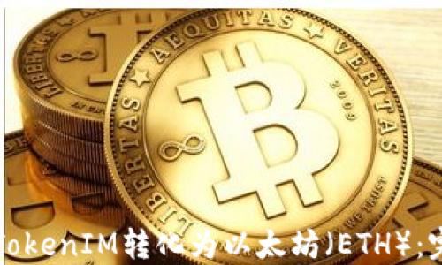 
如何将TokenIM转化为以太坊（ETH）：完整指南