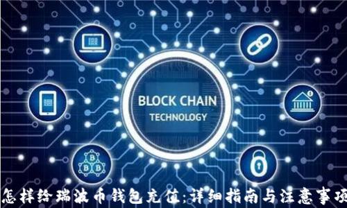 
怎样给瑞波币钱包充值：详细指南与注意事项