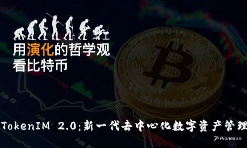 深入探讨TokenIM 2.0：新一代去中心化数字资产管理解决方案