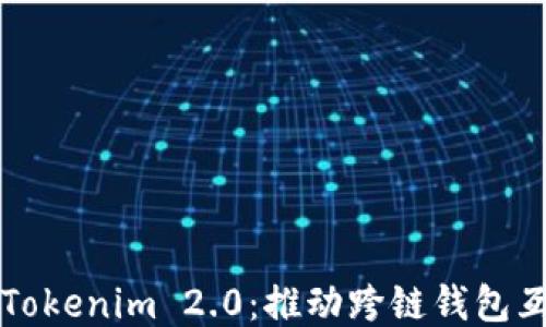 
深入探讨Tokenim 2.0：推动跨链钱包互通的未来