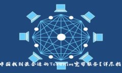  如何在中国找到最合适的Tokenim宽带服务？详尽指